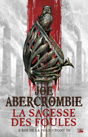 Joe Abercrombie – L&rsquo;Âge de la folie, Tome 3 : La Sagesse des foules