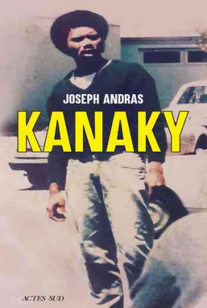 Joseph Andras – Kanaky: Sur les traces d&rsquo;Alphonse Dianou
