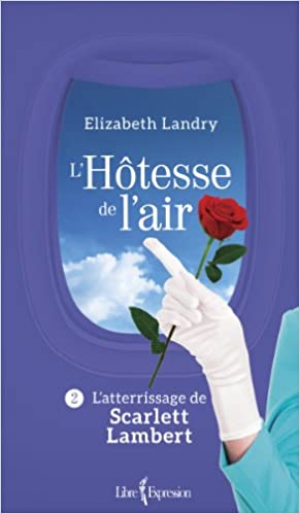 Landry Elizabeth – L&rsquo;hôtesse de l&rsquo;air, tome 2 : L&rsquo;atterrissage de Scarlett Lambert
