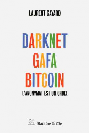 Laurent Gayard – Darknet, GAFA, bitcoin: L&rsquo;anonymat est un choix