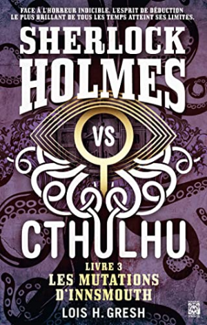 Loïs H. Gresh – Sherlock Holmes vs Cthulhu, Tome 3 : Les mutations d&rsquo;Innsmouth