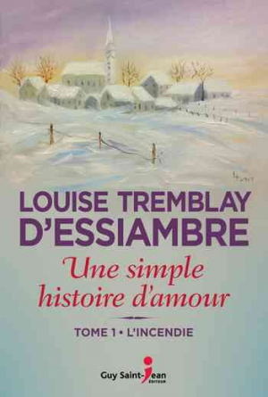 Louise Tremblay d&rsquo;Essiambre – Une simple histoire d&rsquo;amour – Tome 1: L&rsquo;incendie