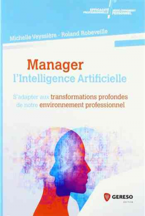 Manager l&rsquo;intelligence artificielle: S&rsquo;adapter aux transformations profondes de notre environnement professionnel