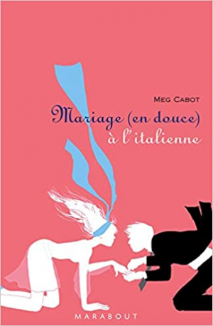 Meg Cabot – Mariage (en douce) à l&rsquo;italienne