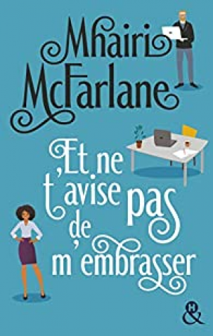 Mhairi McFarlane – Et ne t’avise pas de m’embrasser !