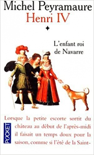 Michel Peyramaure – Henri IV. Tome 1 : L&rsquo;enfant roi de Navarre
