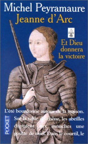 Michel Peyramaure – Jeanne d&rsquo;Arc: Et Dieu donnera la victoire