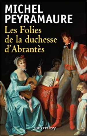 Michel Peyramaure – Les Folies de la duchesse d’Abrantès
