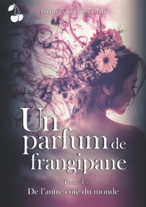 Morgane Destrée – Un parfum de frangipane, Tome 1 : De l&rsquo;autre côté du monde