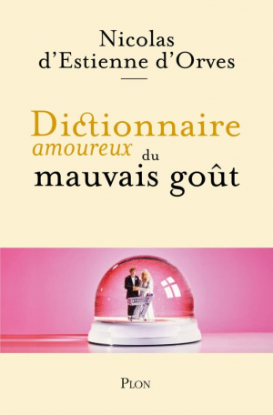 Nicolas d&rsquo;Estienne d&rsquo;Orves – Dictionnaire amoureux du mauvais goût