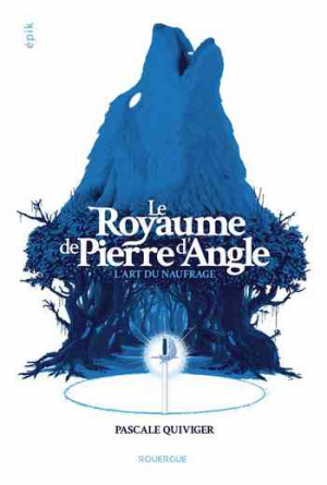 Pascale Quiviger – Le royaume de Pierre d’Angle, Tome 1 : L’art du naufrage