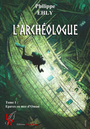 Philippe Ehly – L&rsquo;archéologue, Tome 1 : Épaves en mer d&rsquo;Oman