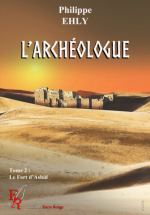 Philippe Ehly – L&rsquo;archéologue, Tome 2 : Le Fort d&rsquo;Ashir