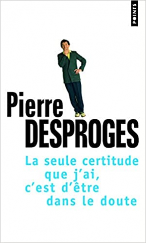 Pierre Desproges – La seule certitude que j&rsquo;ai, c&rsquo;est d&rsquo;être dans le doute