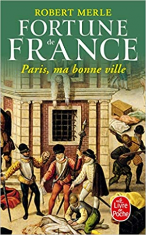 Robert Merle – Fortune de France, tome 3 : Paris, ma bonne ville