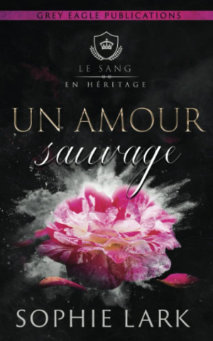 Sophie Lark – Le Sang en héritage, Tome 3 : Un amour sauvage