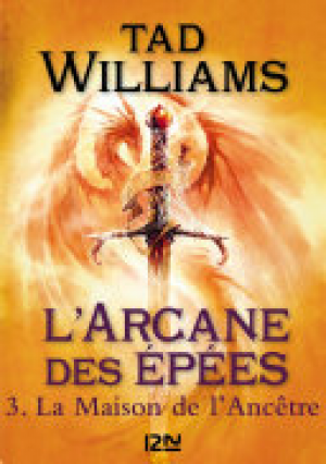 Tad Williams -L&rsquo;Arcane des epees – tome 3 – La maison de l&rsquo;ancêtre