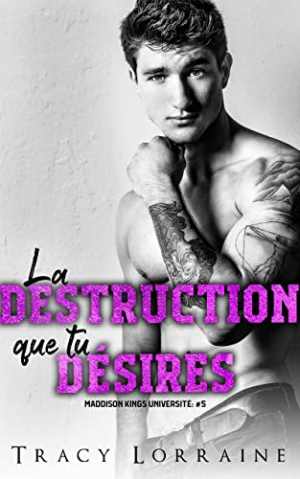 Tracy Lorraine – Maddison Kings University, Tome 5 : La Destruction que tu désires