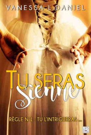 Vanessa L. Daniel – Tu seras sienne, Tome 1 : Tu l&rsquo;intrigueras…