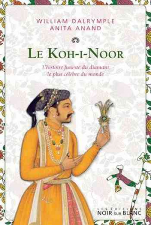 William Dalrymple – Le Koh-i-Noor : L&rsquo;histoire funeste du diamant le plus célèbre du monde